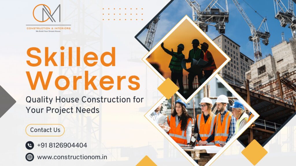 Skilled Workers: Quality House Construction for Your Project Needs